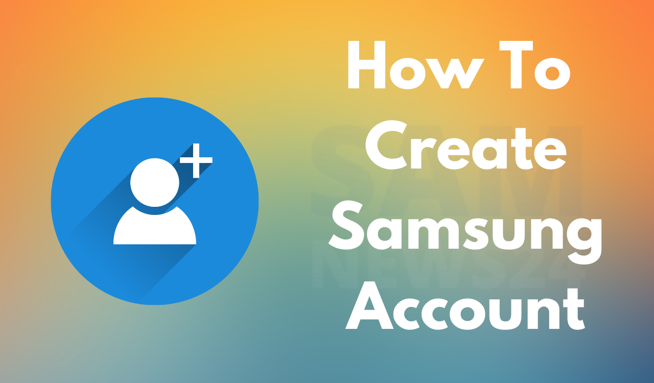 How to create Samsung Account and its benefits - SamNews 24